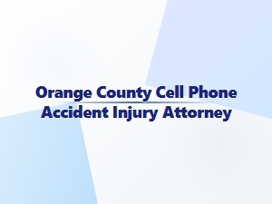 Orange County Texting While Driving Accident Attorney