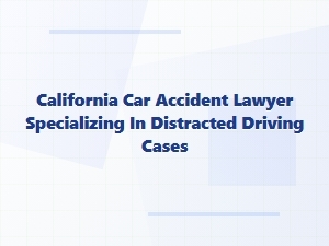 California Lawyer for Distracted Driving Accident Claims