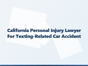 California Personal Injury Lawyer for Texting-Related Accidents
